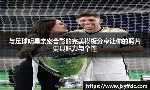 与足球明星亲密合影的完美模板分享让你的照片更具魅力与个性