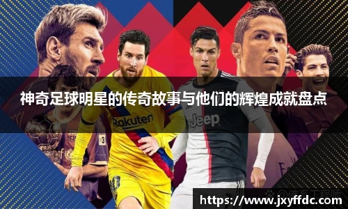 神奇足球明星的传奇故事与他们的辉煌成就盘点