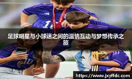 足球明星与小球迷之间的温情互动与梦想传承之旅